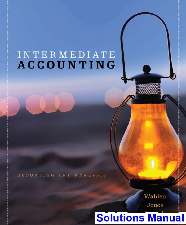 solutions manual for intermediate accounting reporting and analysis 1st edition by wahlen