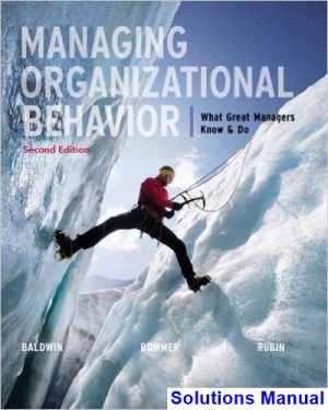 solutions manual for managing organizational behavior what great managers know and do 2nd edition by baldwin