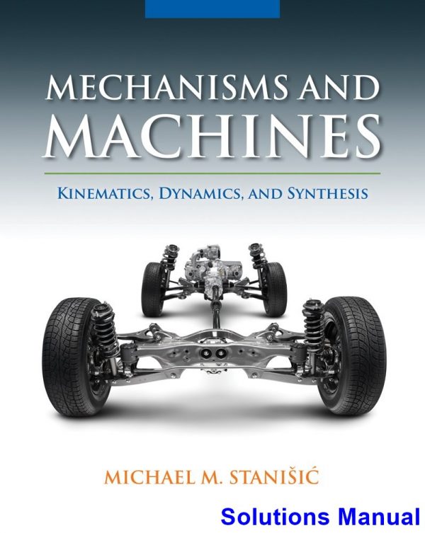 solutions manual for mechanisms and machines kinematics dynamics and synthesis 1st edition by stanisic