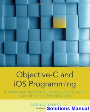 solutions manual for objective c and ios programming a simplified approach to developing apps for the apple iphone and ipad 1st edition by arshia khan