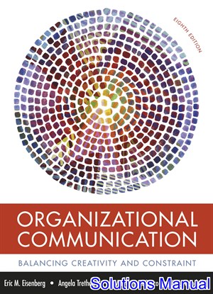 solutions manual for organizational communication balancing creativity and constraint 8th edition by eisenberg ibsn 9781319052348