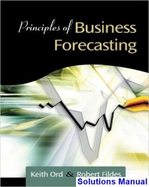 solutions manual for principles of business forecasting 1st edition by ord