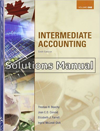 Solutions Manual For Intermediate Accounting Volume 1 6th Edition By Beechy